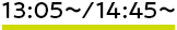 13:05～/14:45～