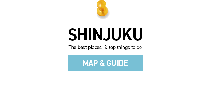 SHINJUKU  MAP & GUIDE ～The best places & top things to do～